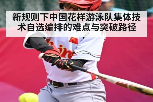 新规则下中国花样游泳队集体技术自选编排的难点与突破路径